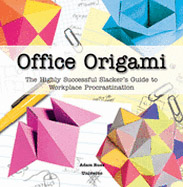 Office origami : the highly successful slacker's guide to workplace procrastination